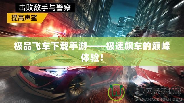 極品飛車下載手游——極速飆車的巔峰體驗(yàn)！