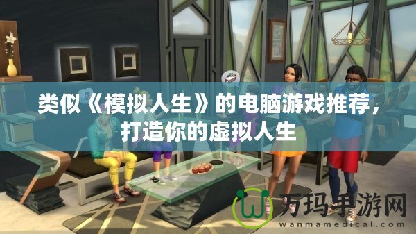 類似《模擬人生》的電腦游戲推薦，打造你的虛擬人生