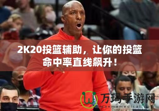 2K20投籃輔助，讓你的投籃命中率直線飆升！