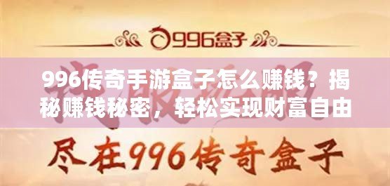 996傳奇手游盒子怎么賺錢？揭秘賺錢秘密，輕松實(shí)現(xiàn)財(cái)富自由！