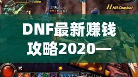 DNF最新賺錢攻略2020——輕松賺取高額金幣和裝備的方法