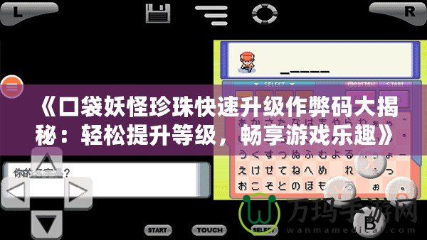 《口袋妖怪珍珠快速升級作弊碼大揭秘：輕松提升等級，暢享游戲樂趣》