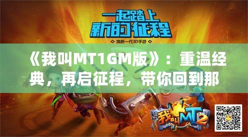 《我叫MT1GM版》：重溫經(jīng)典，再啟征程，帶你回到那個(gè)熱血沸騰的時(shí)代