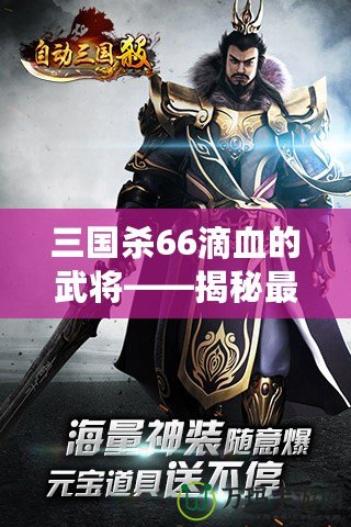 三國(guó)殺66滴血的武將——揭秘最具挑戰(zhàn)性的游戲策略與高手對(duì)決！