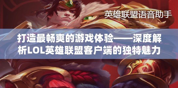 打造最暢爽的游戲體驗(yàn)——深度解析LOL英雄聯(lián)盟客戶端的獨(dú)特魅力