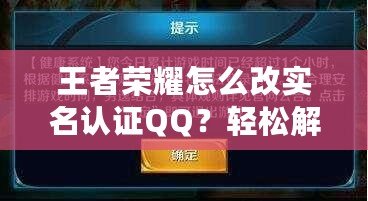 王者榮耀怎么改實名認證QQ？輕松解決綁定問題，游戲體驗更流暢！