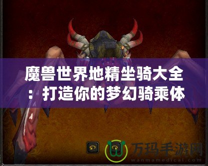 魔獸世界地精坐騎大全：打造你的夢(mèng)幻騎乘體驗(yàn)