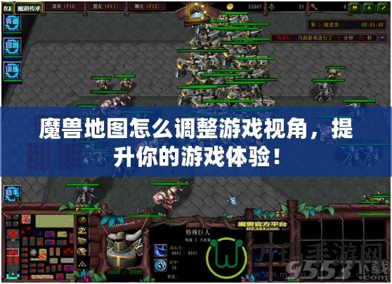 魔獸地圖怎么調(diào)整游戲視角，提升你的游戲體驗(yàn)！