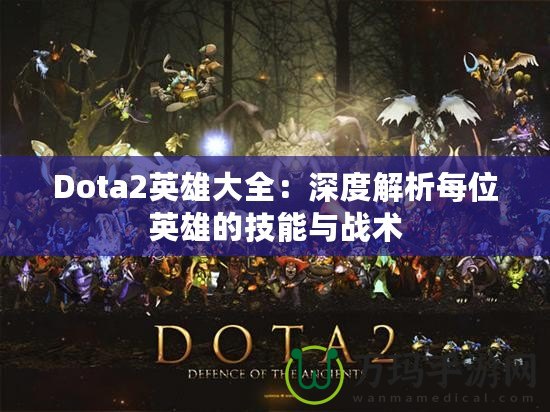 Dota2英雄大全：深度解析每位英雄的技能與戰(zhàn)術(shù)