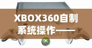 XBOX360自制系統(tǒng)操作——如何釋放你的游戲主機(jī)潛力