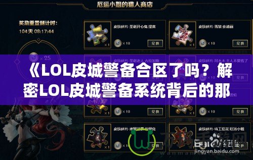 《LOL皮城警備合區(qū)了嗎？解密LOL皮城警備系統(tǒng)背后的那些事》