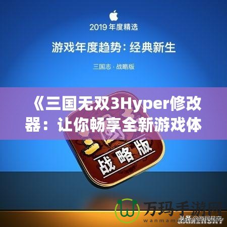 《三國無雙3Hyper修改器：讓你暢享全新游戲體驗！》