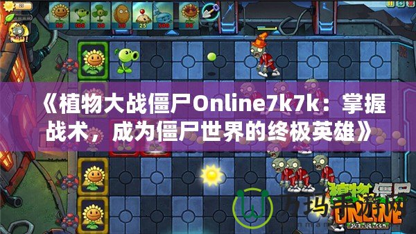 《植物大戰(zhàn)僵尸Online7k7k：掌握戰(zhàn)術(shù)，成為僵尸世界的終極英雄》