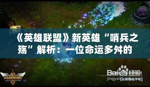 《英雄聯(lián)盟》新英雄“哨兵之殤”解析：一位命運(yùn)多舛的戰(zhàn)士