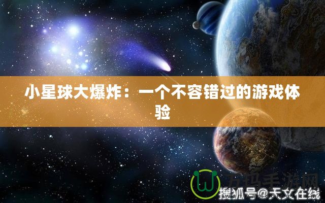 小星球大爆炸：一個(gè)不容錯(cuò)過的游戲體驗(yàn)