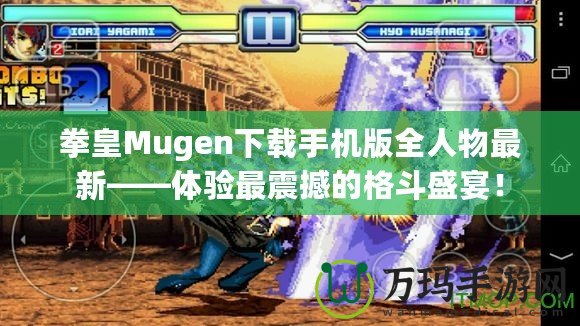 拳皇Mugen下載手機版全人物最新——體驗最震撼的格斗盛宴！