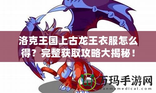 洛克王國上古龍王衣服怎么得？完整獲取攻略大揭秘！