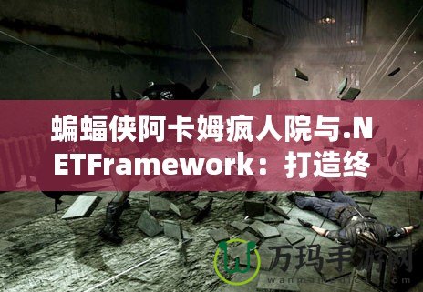 蝙蝠俠阿卡姆瘋?cè)嗽号c.NETFramework：打造終極開發(fā)平臺的絕佳組合