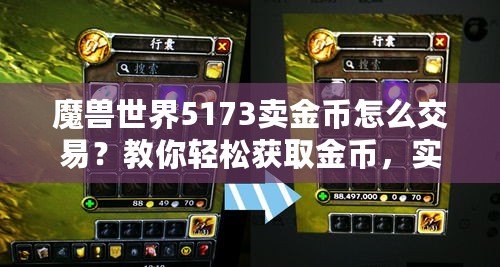 魔獸世界5173賣金幣怎么交易？教你輕松獲取金幣，實現(xiàn)高效交易