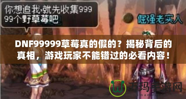 DNF99999草莓真的假的？揭秘背后的真相，游戲玩家不能錯(cuò)過(guò)的必看內(nèi)容！