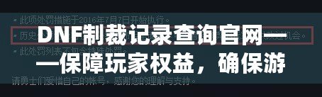 DNF制裁記錄查詢官網(wǎng)——保障玩家權(quán)益，確保游戲公平