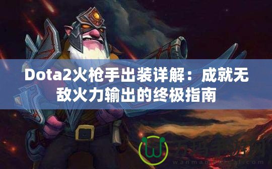 Dota2火槍手出裝詳解：成就無敵火力輸出的終極指南