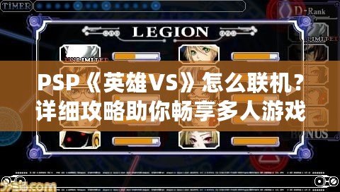 PSP《英雄VS》怎么聯(lián)機？詳細攻略助你暢享多人游戲樂趣！