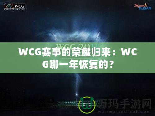 WCG賽事的榮耀歸來：WCG哪一年恢復(fù)的？