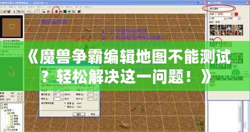 《魔獸爭霸編輯地圖不能測試？輕松解決這一問題！》