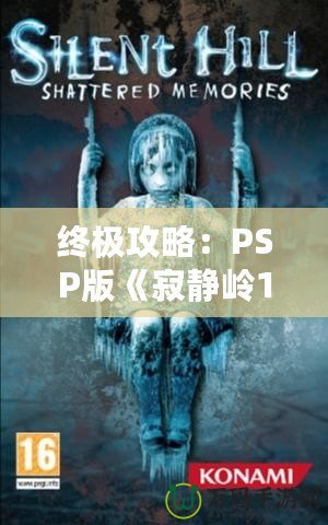 終極攻略：PSP版《寂靜嶺1》詳細(xì)全程攻略，帶你走出恐怖迷宮！