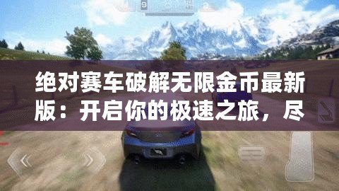 絕對賽車破解無限金幣最新版：開啟你的極速之旅，盡情享受賽車世界的巔峰體驗