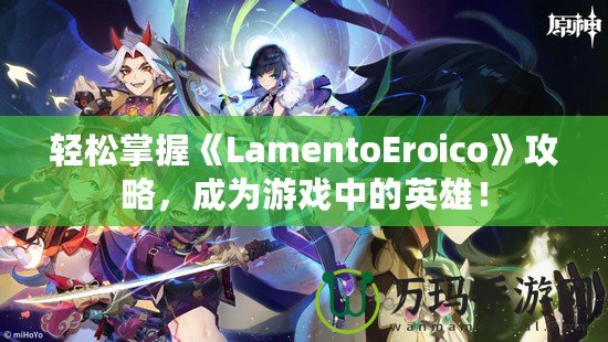 輕松掌握《LamentoEroico》攻略，成為游戲中的英雄！