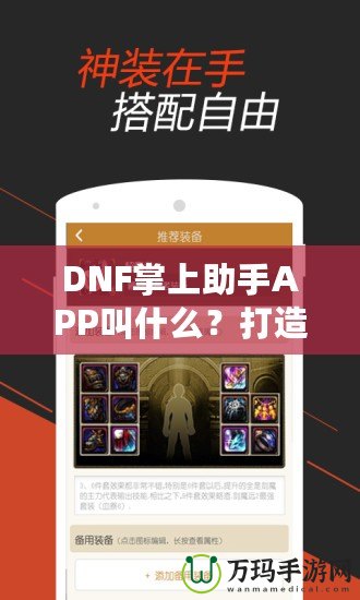 DNF掌上助手APP叫什么？打造你的專屬游戲助手，暢玩地下城與勇士！