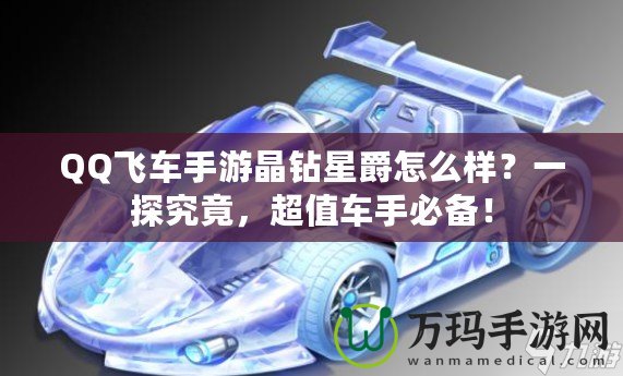 QQ飛車手游晶鉆星爵怎么樣？一探究竟，超值車手必備！