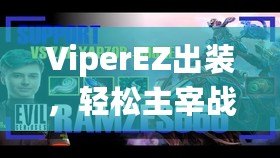 ViperEZ出裝，輕松主宰戰(zhàn)場(chǎng)的秘密武器