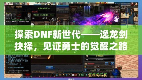 探索DNF新世代——逸龍劍抉擇，見證勇士的覺醒之路