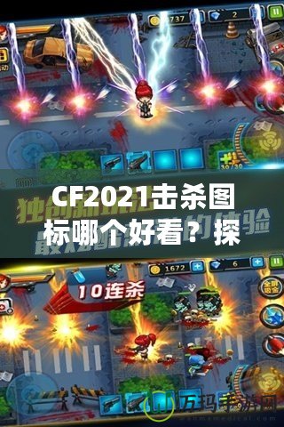 CF2021擊殺圖標(biāo)哪個(gè)好看？探秘最具視覺沖擊力的圖標(biāo)設(shè)計(jì)！