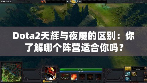 Dota2天輝與夜魘的區(qū)別：你了解哪個陣營適合你嗎？