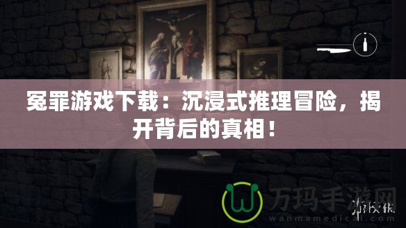 冤罪游戲下載：沉浸式推理冒險(xiǎn)，揭開背后的真相！