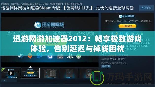 迅游網(wǎng)游加速器2012：暢享極致游戲體驗(yàn)，告別延遲與掉線困擾