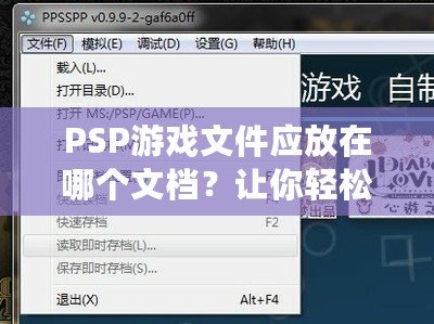 PSP游戲文件應(yīng)放在哪個(gè)文檔？讓你輕松管理游戲的完美指南