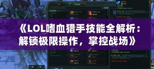 《LOL嗜血獵手技能全解析：解鎖極限操作，掌控戰(zhàn)場》