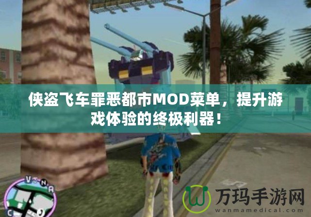 俠盜飛車罪惡都市MOD菜單，提升游戲體驗的終極利器！