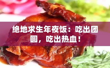 絕地求生年夜飯：吃出團(tuán)圓，吃出熱血！