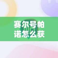 賽爾號(hào)帕諾怎么獲得？解鎖最強(qiáng)戰(zhàn)寵的終極攻略