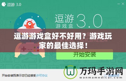 逗游游戲盒好不好用？游戲玩家的最佳選擇！