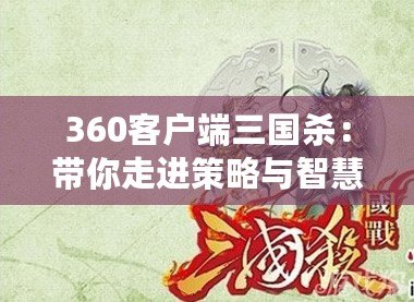 360客戶端三國殺：帶你走進(jìn)策略與智慧的對決世界