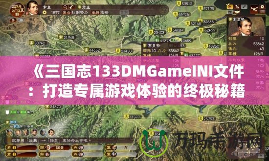 《三國(guó)志133DMGameINI文件：打造專(zhuān)屬游戲體驗(yàn)的終極秘籍》