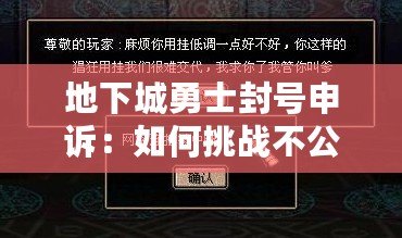 地下城勇士封號申訴：如何挑戰(zhàn)不公與恢復(fù)榮耀？