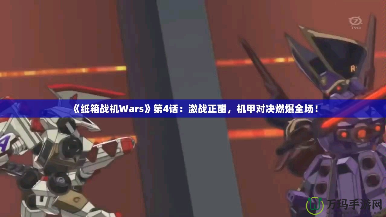 《紙箱戰(zhàn)機(jī)Wars》第4話：激戰(zhàn)正酣，機(jī)甲對(duì)決燃爆全場(chǎng)！